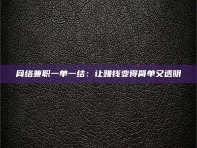 梅州网络兼职一单一结：让赚钱变得简单又透明