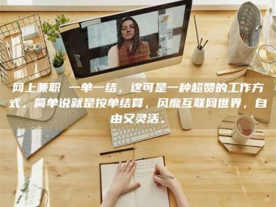 梅州网上兼职 一单一结，这可是一种超赞的工作方式，简单说就是按单结算，风靡互联网世界，自由又灵活。